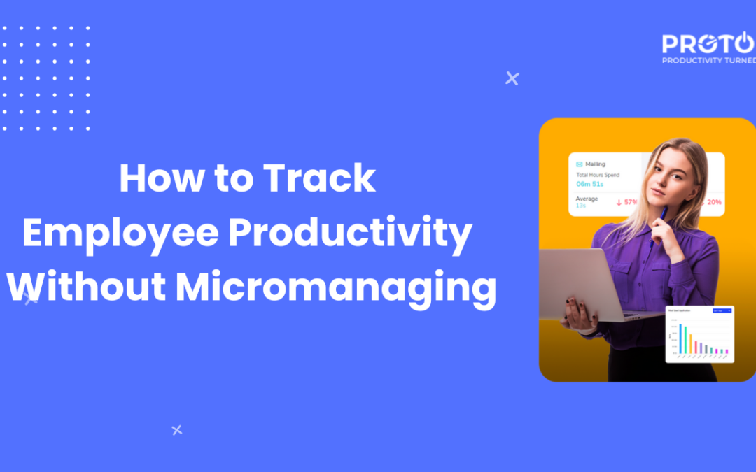 How to Track Employee Productivity Without Micromanaging